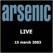 Arsenic (CH) : Live - 15 March 2003